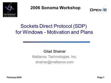 2006 Sonoma Workshop February 2006Page 1 Sockets Direct Protocol (SDP) for Windows - Motivation and Plans Gilad Shainer Mellanox Technologies Inc.