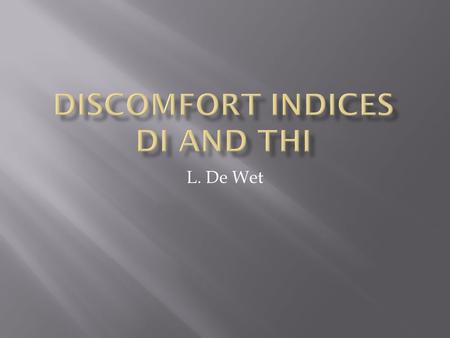 L. De Wet.  Compare Durban and Bloemfontein weather  Indices quantify effects of environment on human beings  T or solar radiation = absolute measure.