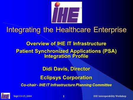 Sept 13-15, 2004IHE Interoperability Workshop 1 Integrating the Healthcare Enterprise Overview of IHE IT Infrastructure Patient Synchronized Applications.