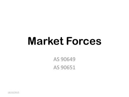 Market Forces AS 90649 AS 90651 18/10/2015. Contents AssessmentMarket Force Prices Market trends Market manipulations Consumer preference Quality requirements.