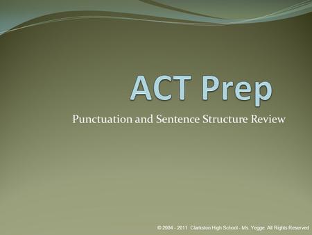 Punctuation and Sentence Structure Review © 2004 - 2011 Clarkston High School - Ms. Yegge. All Rights Reserved.