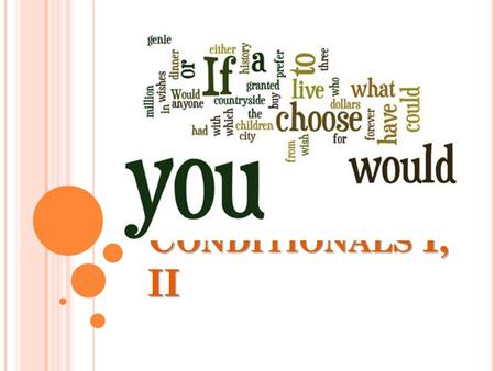 C ONDITIONALS I, II. IF C LAUSES ( THE CONDITION ) Examples: … I will see a movie. …. he would work as a guide in China. … they would win the race. T.