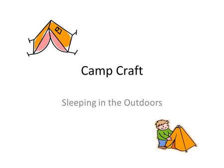 Camp Craft Sleeping in the Outdoors. Tents A tent is a portable shelter usually of canvas or other cloth stretched over poles or supports and fastened.