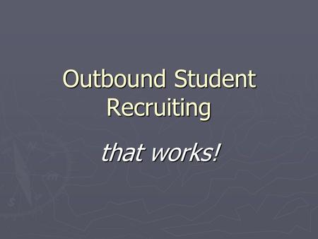 Outbound Student Recruiting that works!. First, let’s cover the two things that don’t work… ► drum roll… the first two ideas that most people think about…