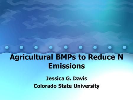 Agricultural BMPs to Reduce N Emissions Jessica G. Davis Colorado State University.