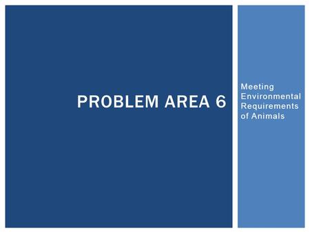 Meeting Environmental Requirements of Animals PROBLEM AREA 6.