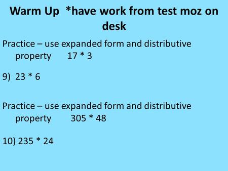 Warm Up *have work from test moz on desk Practice – use expanded form and distributive property 17 * 3 9)23 * 6 Practice – use expanded form and distributive.