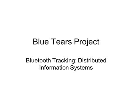 Blue Tears Project Bluetooth Tracking: Distributed Information Systems.