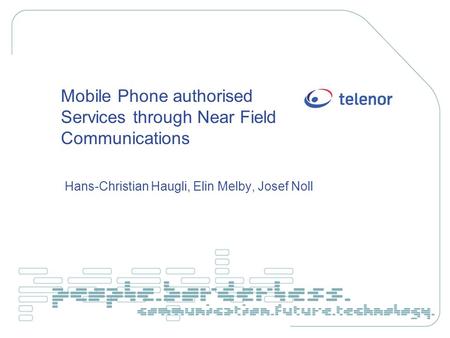 Mobile Phone authorised Services through Near Field Communications Hans-Christian Haugli, Elin Melby, Josef Noll.