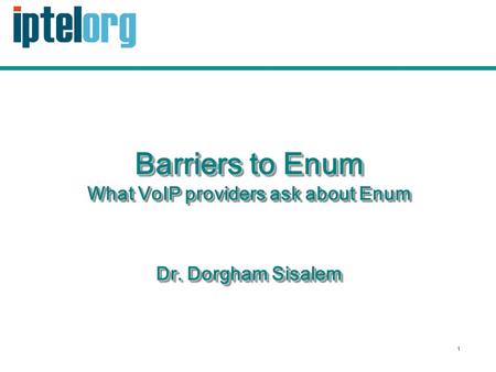 1 Barriers to Enum What VoIP providers ask about Enum Dr. Dorgham Sisalem.