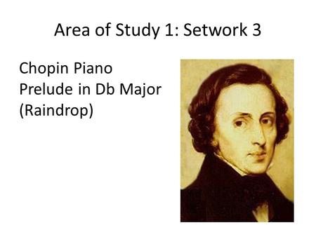 Area of Study 1: Setwork 3 Chopin Piano Prelude in Db Major (Raindrop)