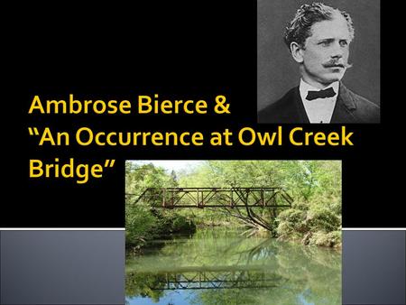 Prolific journalist and short story writer Born in Ohio in June 1842 He later enrolled in the Kentucky Military Institute – Served as an Union sergeant.