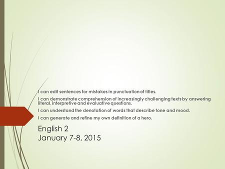 English 2 January 7-8, 2015 I can edit sentences for mistakes in punctuation of titles. I can demonstrate comprehension of increasingly challenging texts.