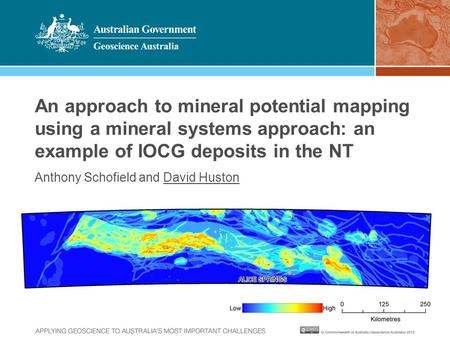 An approach to mineral potential mapping using a mineral systems approach: an example of IOCG deposits in the NT Anthony Schofield and David Huston.