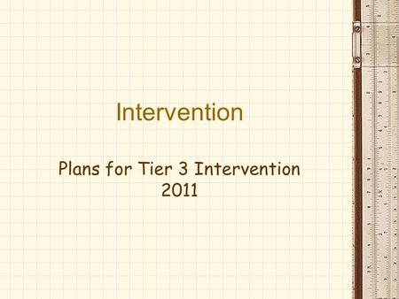 Intervention Plans for Tier 3 Intervention 2011. Quick Overview of Intervention Tiers of Intervention.