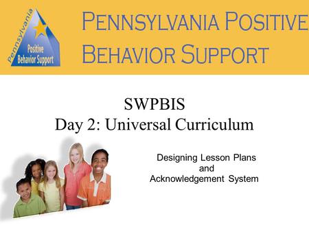 Designing Lesson Plans and Acknowledgement Systems SWPBIS Day 2: Universal Curriculum.