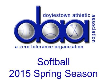 Softball 2015 Spring Season. Agenda Coaches Meeting February 17, 2015 Introductions of Board Members & Positions Zero Tolerance Policy 2015 Program: –Improvements.