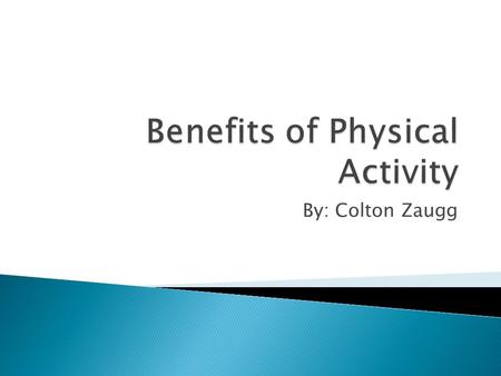 By: Colton Zaugg.  Physical: You are fit and able to do more activities  Mentally: You have more confidence  Socially: You look like you have more.