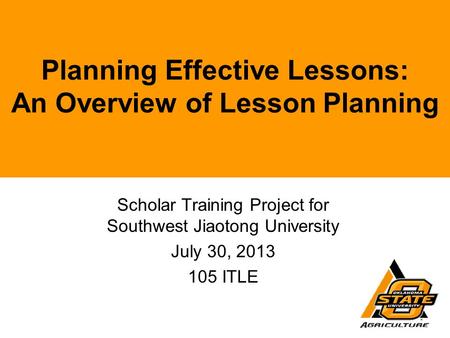 Planning Effective Lessons: An Overview of Lesson Planning Scholar Training Project for Southwest Jiaotong University July 30, 2013 105 ITLE.