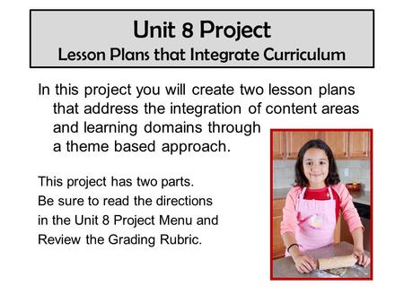 Unit 8 Project Lesson Plans that Integrate Curriculum In this project you will create two lesson plans that address the integration of content areas and.