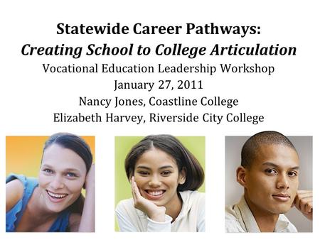 Statewide Career Pathways: Creating School to College Articulation Vocational Education Leadership Workshop January 27, 2011 Nancy Jones, Coastline College.