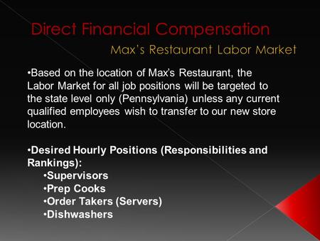 Based on the location of Max’s Restaurant, the Labor Market for all job positions will be targeted to the state level only (Pennsylvania) unless any current.