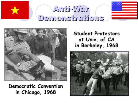 Democratic Convention in Chicago, 1968 Student Protestors at Univ. of CA in Berkeley, 1968 Anti-War Demonstrations.