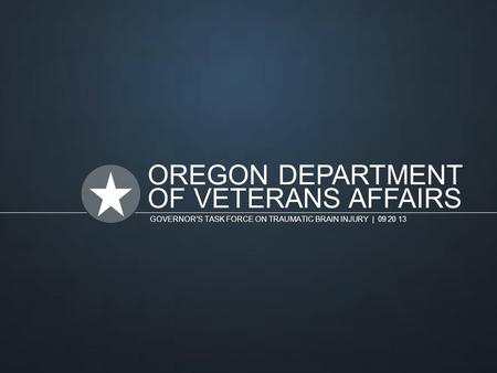 OREGON DEPARTMENT OF VETERANS AFFAIRS GOVERNOR’S TASK FORCE ON TRAUMATIC BRAIN INJURY | 09 20 13.