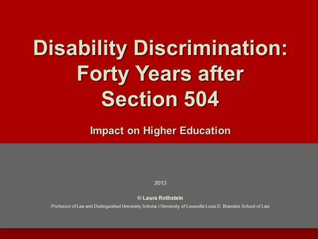 Laura Rothstein | Professor & Distinguished University Scholar | University of Louisville | Brandeis School of Law Disability Discrimination: Forty Years.