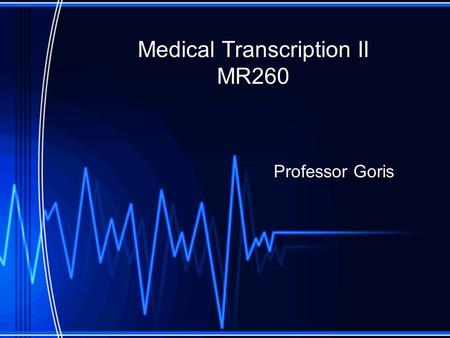 Medical Transcription II MR260 Professor Goris. Welcome to MR260! Agenda: Introduce Yourself in Discussion Board – Please do this after seminar Seminar.