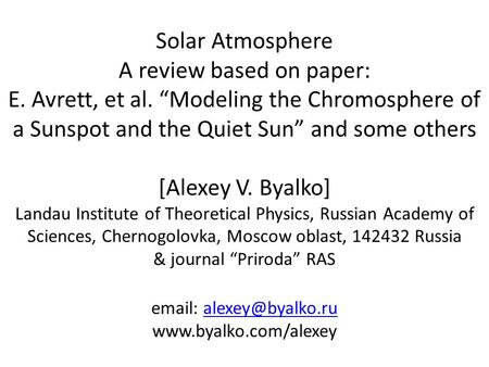 Solar Atmosphere A review based on paper: E. Avrett, et al. “Modeling the Chromosphere of a Sunspot and the Quiet Sun” and some others [Alexey V. Byalko]