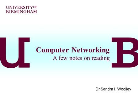 Computer Networking A few notes on reading Dr Sandra I. Woolley.