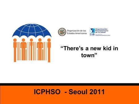 ICPHSO - Seoul 2011 “There’s a new kid in town”. ICPHSO - Seoul 2011 America’s Consumer Safety and Health Network – CSHN www.oas.org/rcss.