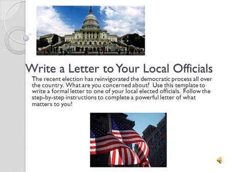 Write a Letter to Your Local Officials The recent election has reinvigorated the democratic process all over the country. What are you concerned about?