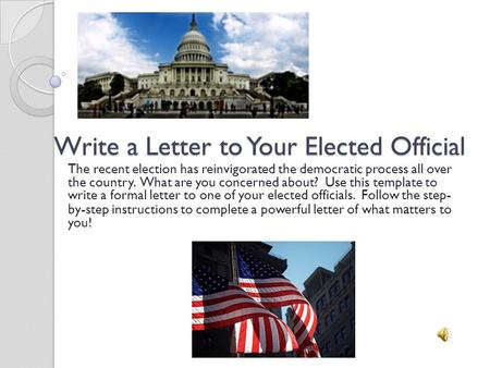 Write a Letter to Your Elected Official The recent election has reinvigorated the democratic process all over the country. What are you concerned about?