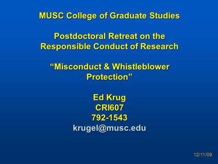 MUSC College of Graduate Studies Postdoctoral Retreat on the Responsible Conduct of Research “Misconduct & Whistleblower Protection” Ed Krug