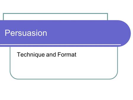 Persuasion Technique and Format. Activity I am in a very good and generous mood today. So I have decided to give away A’s for all the assignments this.