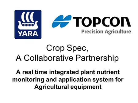 Crop Spec, A Collaborative Partnership A real time integrated plant nutrient monitoring and application system for Agricultural equipment.