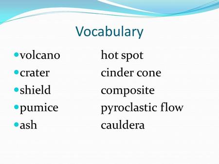 Vocabulary volcanohot spot cratercinder cone shieldcomposite pumicepyroclastic flow ashcauldera.