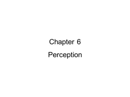 Chapter 6 Perception. Nature and Nurture Constructivists (Nurture) –Perception is constructed through learning –Declines due to environmental influences.