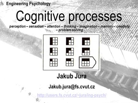 Cognitive processes perception – sensation – attention – thinking – imagination – memory – creativity – problem solving Jakub Jura