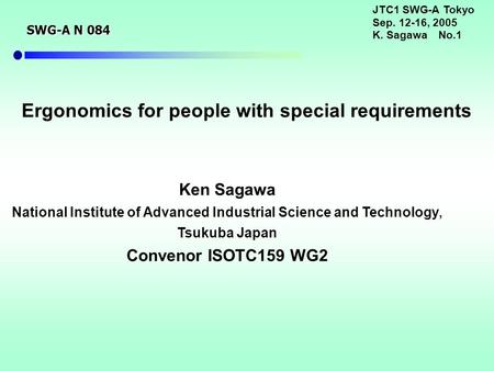 JTC1 SWG-A Tokyo Sep. 12-16, 2005 K. Sagawa No.1 Ken Sagawa National Institute of Advanced Industrial Science and Technology, Tsukuba Japan Convenor ISOTC159.