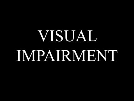 VISUAL IMPAIRMENT.