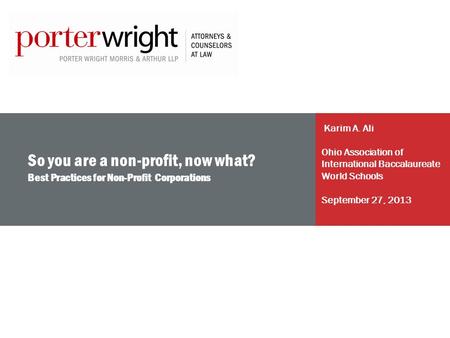 So you are a non-profit, now what? Best Practices for Non-Profit Corporations Karim A. Ali Ohio Association of International Baccalaureate World Schools.