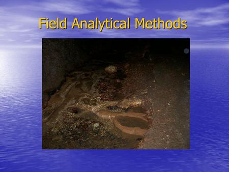 Field Analytical Methods. Considerations for Field Analytical Methods Which parameters are anticipated to occur at the site? What media will be analyzed?