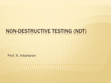 Prof. N. Inbaharan.  Visual  Ultrasonic  X-ray  Thermographic  Acoustic Emission  Eddy Current  Shearography.