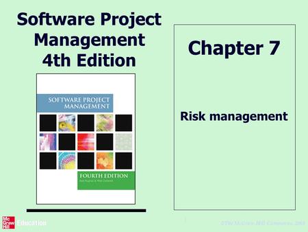 © The McGraw-Hill Companies, 2005 1 Software Project Management 4th Edition Risk management Chapter 7.