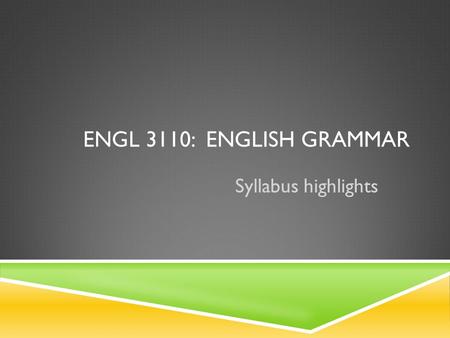 ENGL 3110: ENGLISH GRAMMAR Syllabus highlights. MATERIALS  Altenberg & Vago (optional)  If understandings differ, I’ll explain why: focus on meaning.