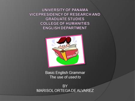 Basic English Grammar The use of used to BY MARISOL ORTEGA DE ALVAREZ ENGLISH.