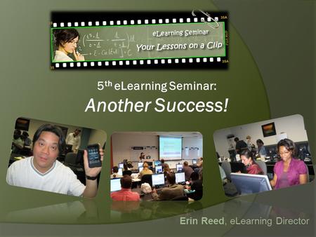 Erin Reed, eLearning Director 5 th eLearning Seminar: Another Success!